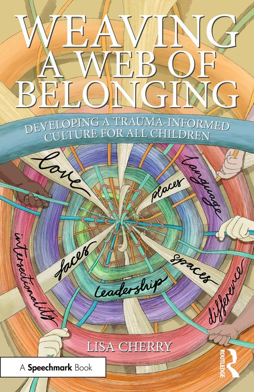 Weaving a Web of Belonging: Developing a Trauma-Informed Culture for All Children by Lisa Cherry - ISBN 9781032730813