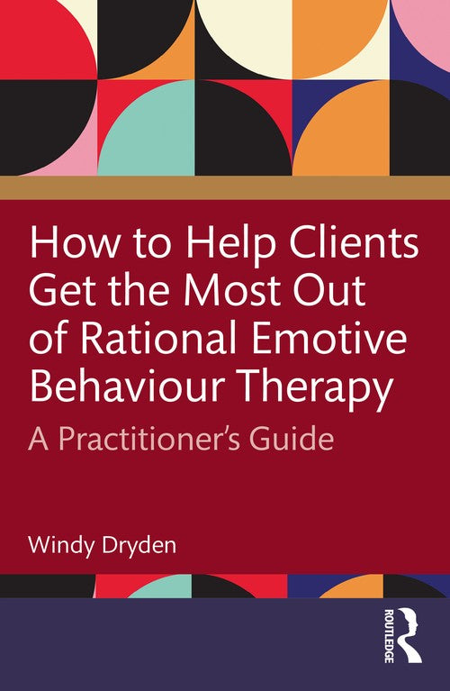 How to Help Clients Get the Most Out of Rational Emotive Behaviour Therapy by Windy Dryden ISBN 9781032796031