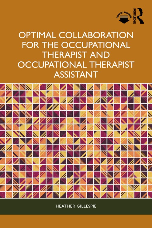 Optimal Collaboration for the Occupational Therapist and Occupational Therapist Assistant by Heather Gillespie ISBN 9781032801896