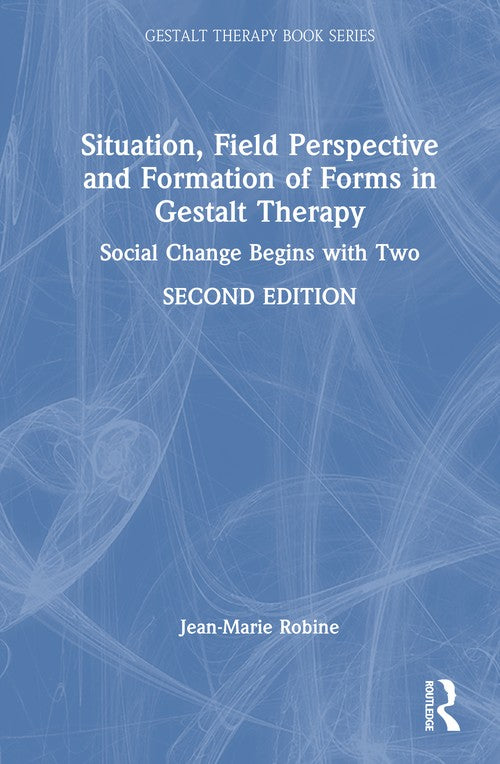 Situation, Field Perspective and Formation of Forms in Gestalt Therapy by Jean-Marie Robine ISBN 9781032849492