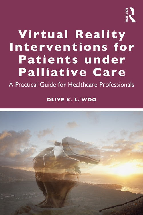 Virtual Reality Interventions for Patients Under Palliative Care by Olive K L Woo ISBN 9781032854670