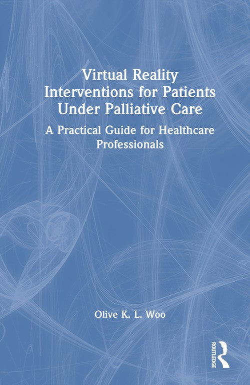 Virtual Reality Interventions for Patients Under Palliative Care by Olive K L Woo ISBN 9781032854694