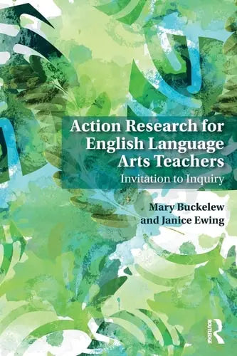 Action Research for English Language Arts Teachers Invitation to Inquiry by Mary Buckelew ISBN: 978-1138609112 - front cover