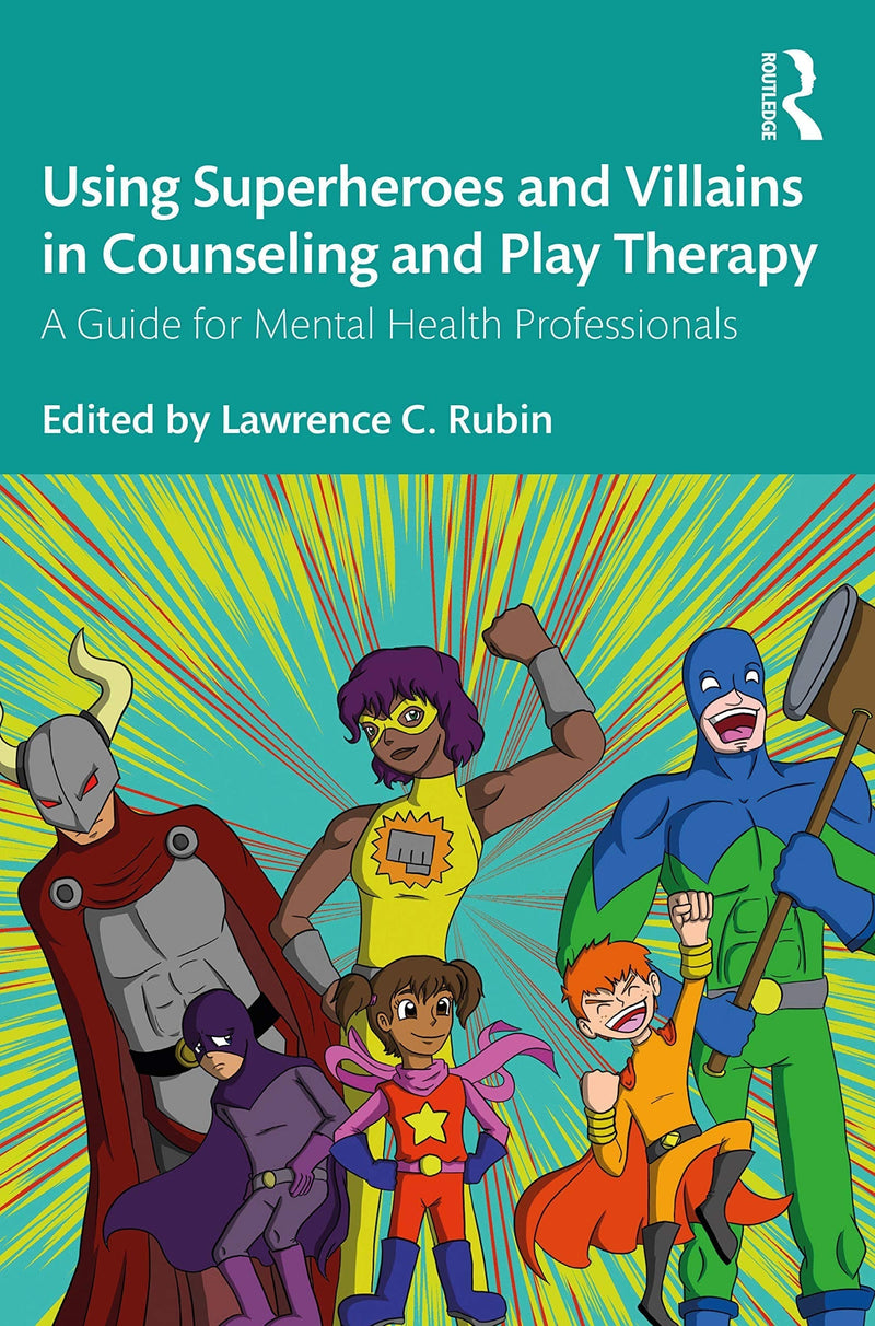 Using Superheroes and Villains in Counseling and Play Therapy A Guide for Mental Health Professionals 1st Edition