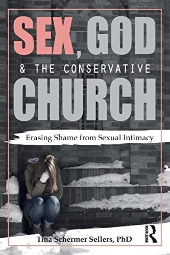 Sex, God, and the Conservative Church Erasing Shame from Sexual Intimacy by Tina Schermer Sellers 1st Edition