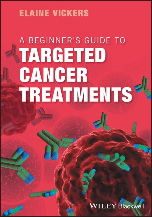 A Beginner's Guide to Targeted Cancer Treatments by Elaine Vickers ISBN 9781119126799