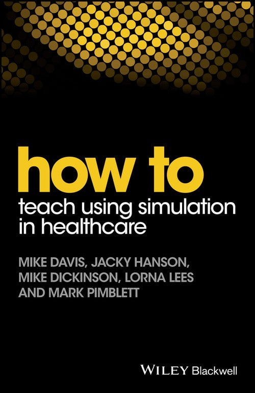 How to Teach Using Simulation in Healthcare by Mike Davis ISBN 9781119130710