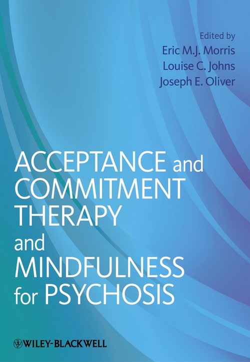 Acceptance and Commitment Therapy and Mindfulness for Psychosis by Eric M J Morris