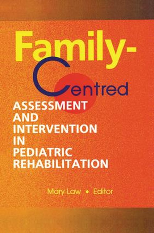 Family-Centred Assessment and Intervention in Pediatric Rehabilitation by Mary Law ISBN 9781138002388