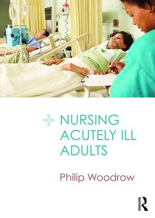 Nursing Acutely Ill Adults by Philip Woodrow ISBN 9781138018884