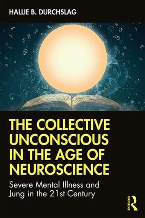 The Collective Unconscious in the Age of Neuroscience by Hallie B Durchslag ISBN 9781138057364