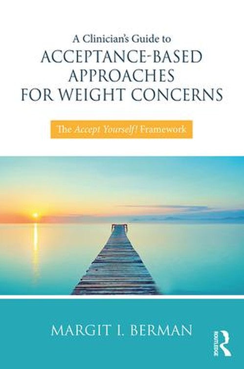 A Clinician's Guide to Acceptance-Based Approaches for Weight Concerns by Margit Berman - ISBN 9781138068742