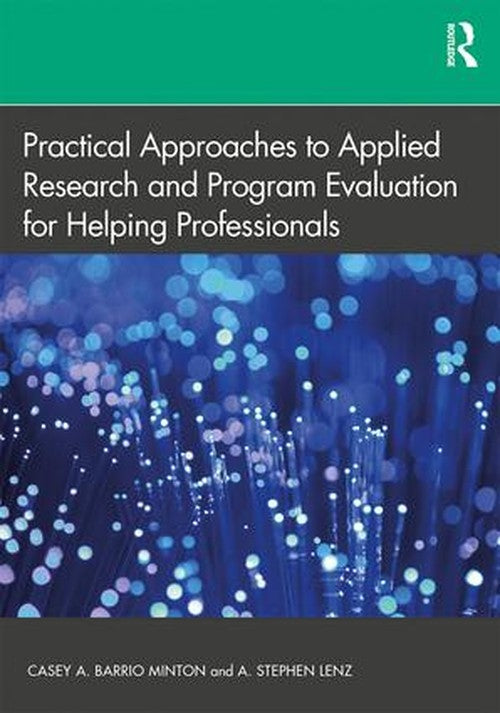 Practical Approaches to Applied Research and Program Evaluation for Helping Professionals by Casey Minton (ISBN-13: 9781138070394)