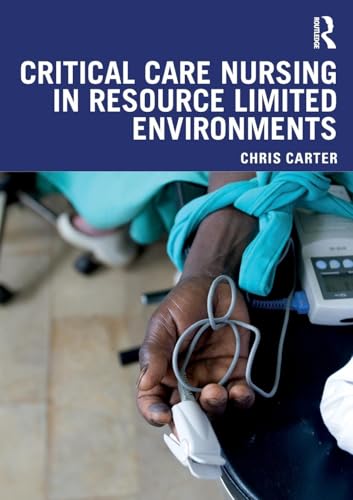 Critical Care Nursing in Resource Limited Environments by Chris Carter ISBN 9781138093515