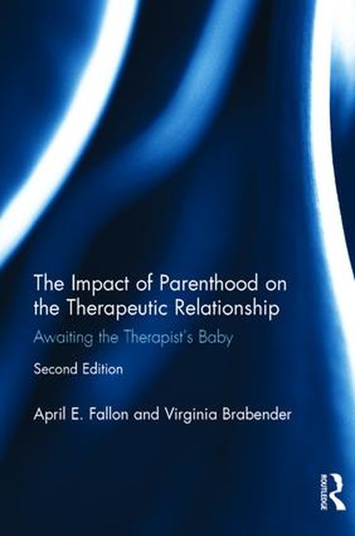 The Impact of Parenthood on the Therapeutic Relationship by April E Fallon ISBN 9781138119611