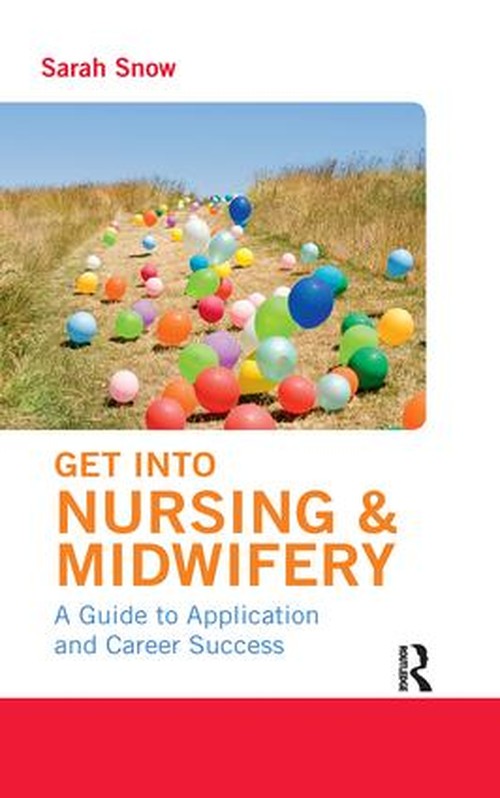 Get into Nursing & Midwifery by Sarah Snow (ISBN-13: 9781138126756)