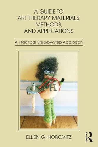 A Guide to Art Therapy Materials, Methods, and Applications by Ellen G Horovitz ISBN 9781138209428
