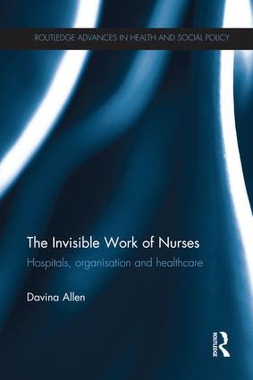 The Invisible Work of Nurses by Davina Allen ISBN 9781138213616