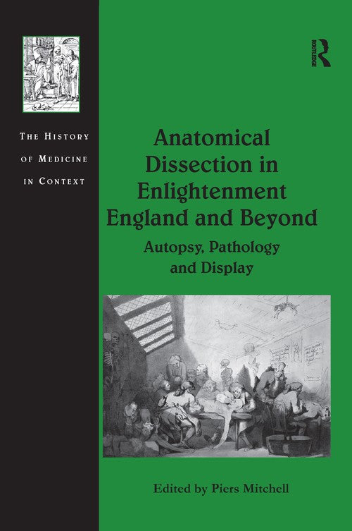 Anatomical Dissection in Enlightenment England and Beyond by Piers Mitchell ISBN 9781138246454