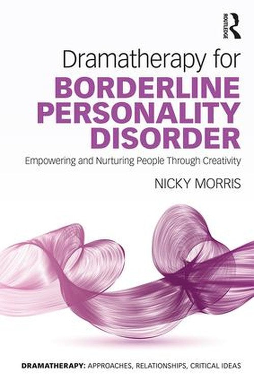 Dramatherapy for Borderline Personality Disorder by Nicky Morris ISBN 9781138285910