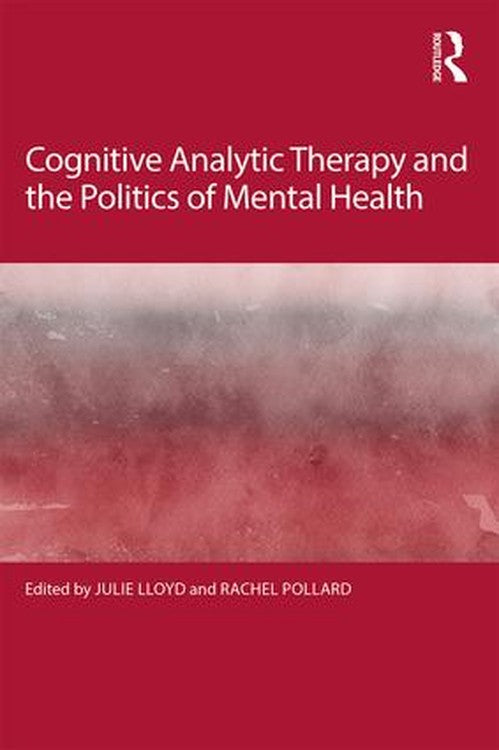 Cognitive Analytic Therapy and the Politics of Mental Health by Julie Lloyd - ISBN 9781138305144