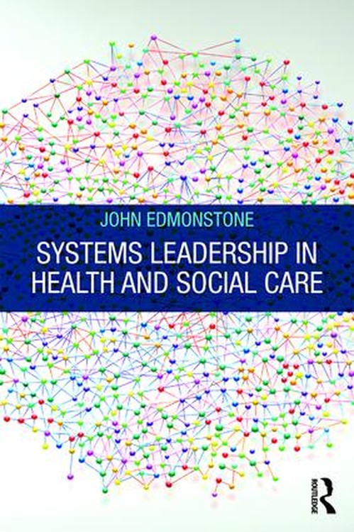 Systems Leadership in Health and Social Care by John Edmonstone ISBN 9781138596832