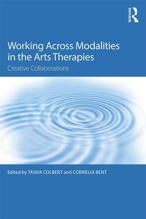 Working Across Modalities in the Arts Therapies by Tasha Colbert ISBN 9781138656437