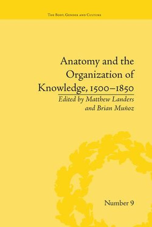 Anatomy and the Organization of Knowledge, 1500-1850 by Matthew Landers ISBN 9781138664623
