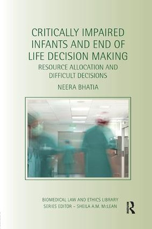 Critically Impaired Infants and End of Life Decision Making by Neera Bhatia ISBN 9781138704770