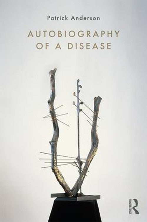 Autobiography of a Disease by Patrick Anderson ISBN 9781138744509