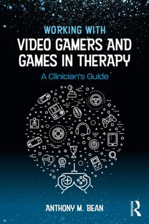 Working with Video Gamers and Games in Therapy by Anthony M Bean ISBN 9781138747142