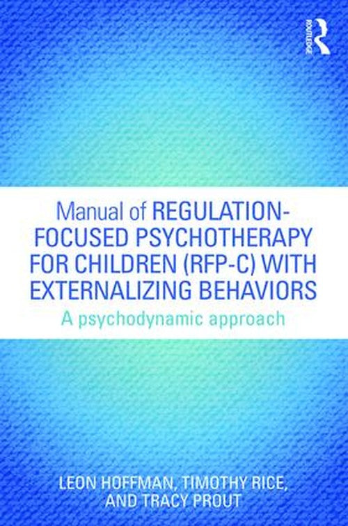 Manual of Regulation-Focused Psychotherapy for Children (RFP-C) with Externalizing Behaviors by Tracy A Prout ISBN 9781138823747