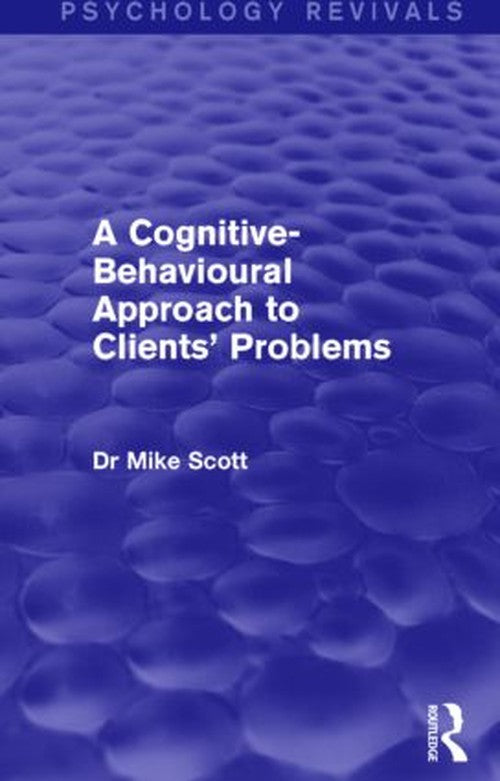 A Cognitive-Behavioural Approach to Clients' Problems (Psychology Revivals) by Michael J Scott ISBN 9781138858336