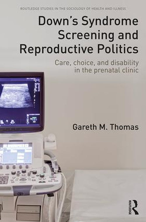 Down's Syndrome Screening and Reproductive Politics by Gareth M Thomas ISBN 9781138959132