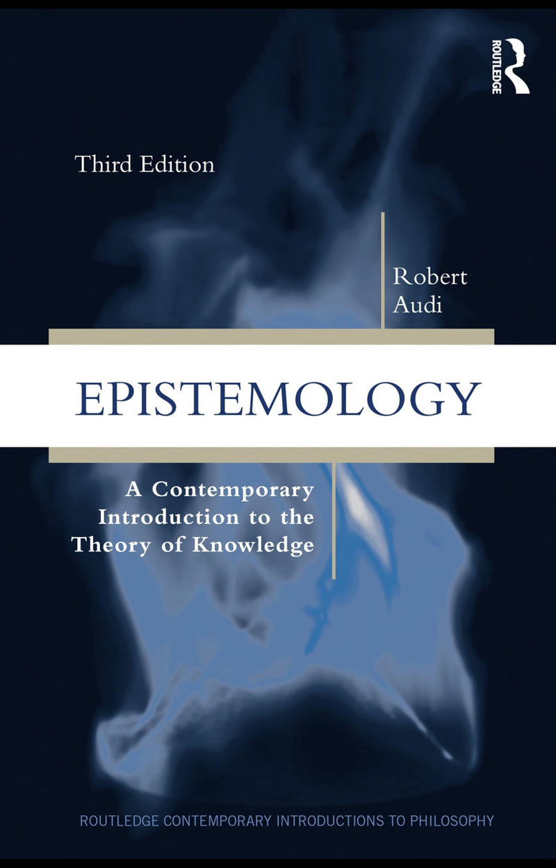 Epistemology A Contemporary Introduction to the Theory of Knowledge by Robert Audi 3rd Edition