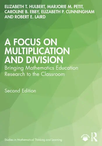 A Focus on Multiplication and Division Bringing Mathematics Education Research to the Classroom by Elizabeth T. Hulbert ISBN: 978-1032028545 - front cover