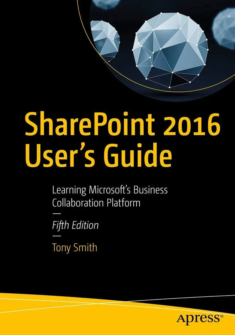 SharePoint 2016 User's Guide Learning Microsoft's Business Collaboration Platform by Tony Smith 5th Edition