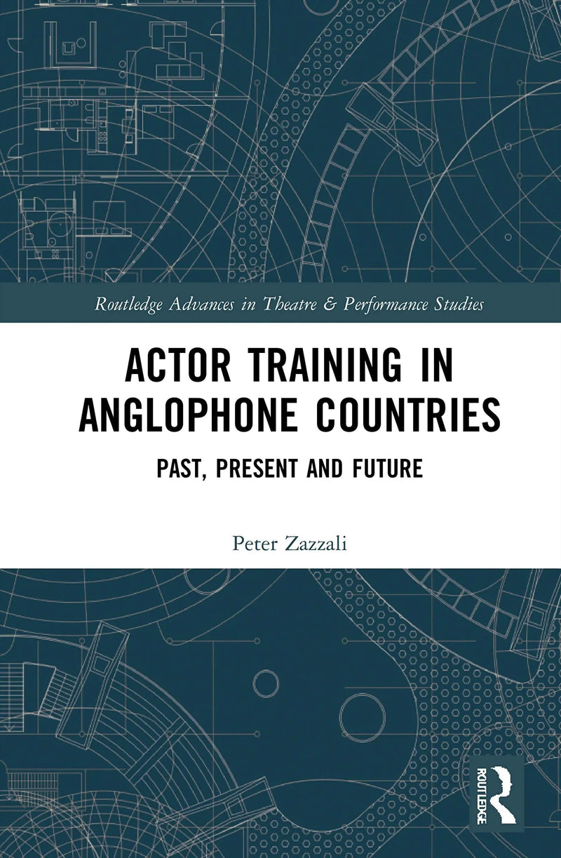 Actor Training in Anglophone Countries Past, Present and Future by Peter Zazzali 1st Edition ISBN 9781032050607