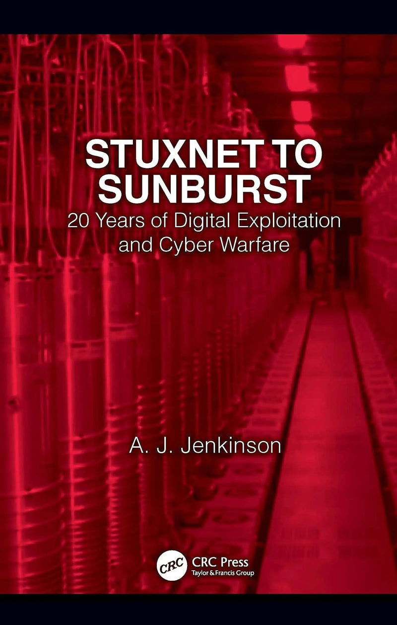 Stuxnet to Sunburst 20 Years of Digital Exploitation and Cyber Warfare by Andrew Jenkinson 1st Edition ISBN 9781032068503