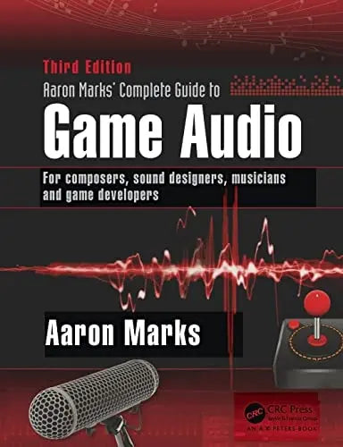 Aaron Marks' Complete Guide to Game Audio For Composers, Sound Designers, Musicians, and Game Developers by Aaron Marks 3rd Edition - front cover