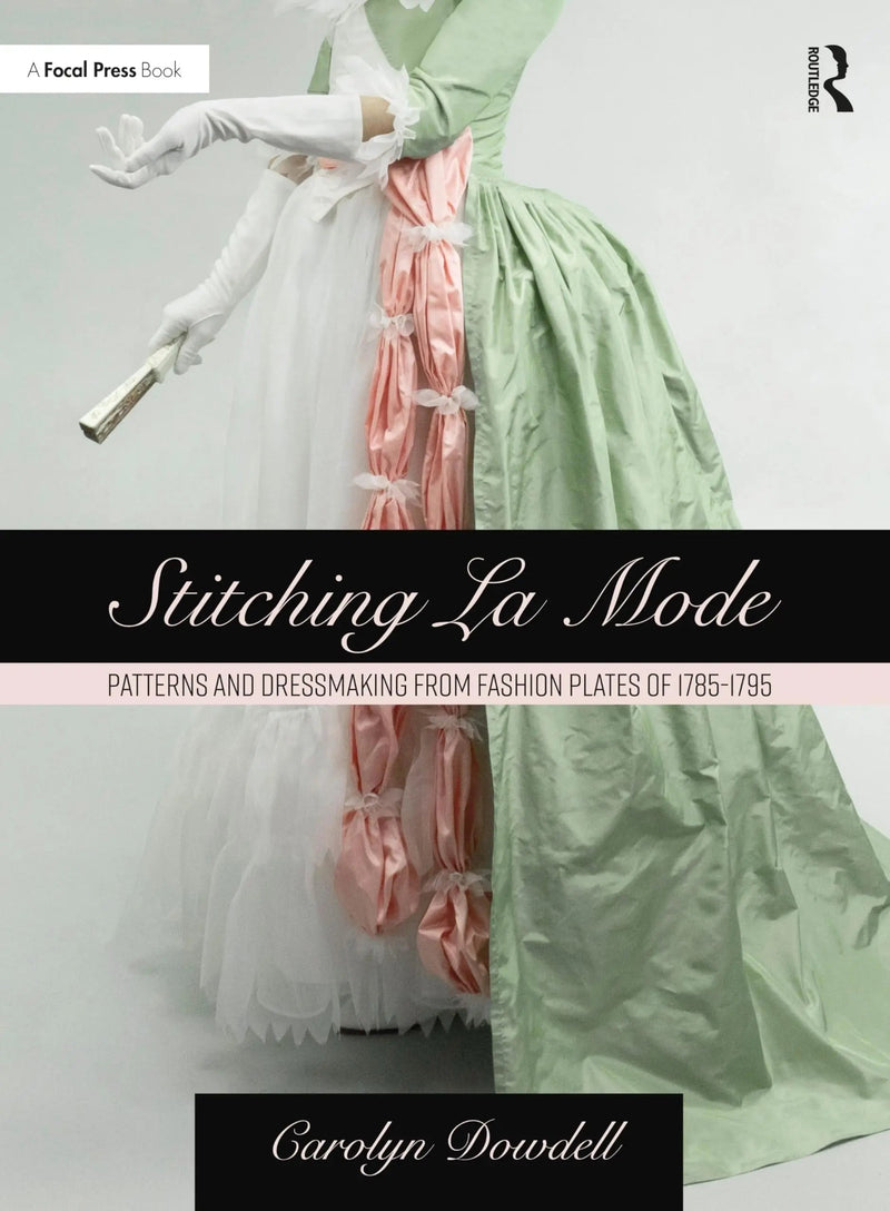 Stitching la Mode Patterns and Dressmaking from Fashion Plates of 1785-1795 by Carolyn Dowdell 1st Edition ISBN 9781032080512