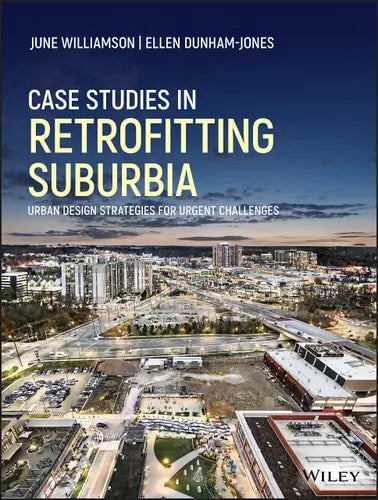 Case Studies in Retrofitting Suburbia Urban Design Strategies for Urgent Challenges by June Williamson ISBN: 978-1119149170