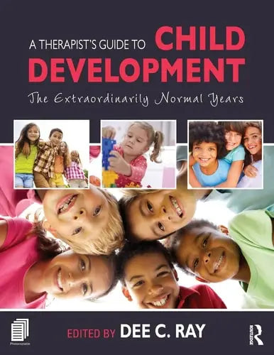 A Therapist's Guide to Child Development The Extraordinarily Normal Years by Dee C. Ray ISBN: 978-1138828971 - front cover