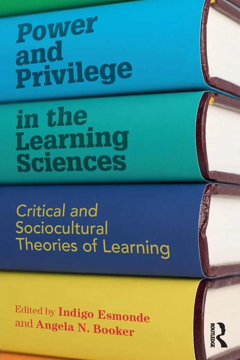 Power and Privilege in the Learning Sciences Critical and Sociocultural Theories of Learning by Indigo Esmonde 1st Edition ISBN 9781138922631