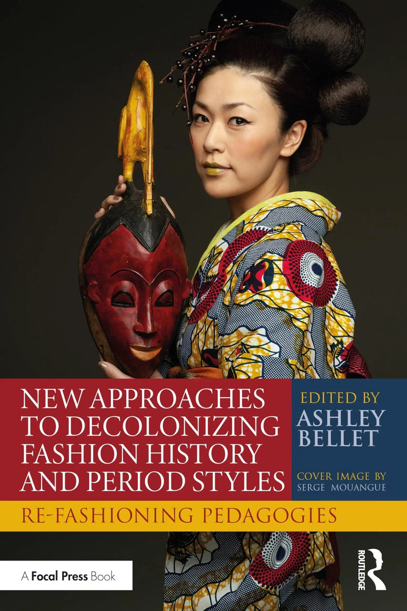 New Approaches to Decolonizing Fashion History and Period Styles Re-fashioning Pedagogies by Ashley Bellet 1st Edition