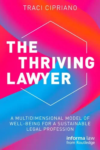 The Thriving Lawyer A Multidimensional Model of Well-Being for a Sustainable Legal Profession by Traci Cipriano ISBN: 978-1032258959