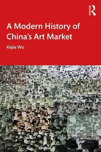 A Modern History of China's Art Market by Kejia Wu ISBN: 978-1032287973 - front cover