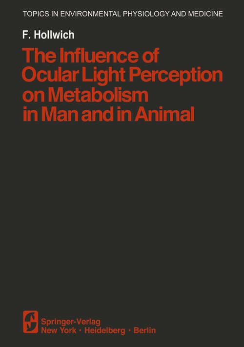 The Influence of Ocular Light Perception on Metabolism in Man and in Animal by F Hollwich ISBN 9781461261346