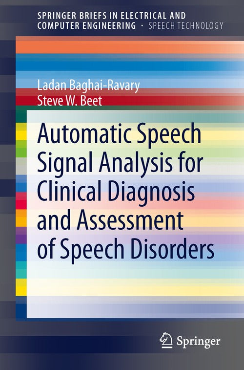 Automatic Speech Signal Analysis for Clinical Diagnosis and Assessment of Speech Disorders by Ladan Baghai-Ravary ISBN 9781461445739