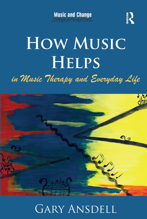 How Music Helps in Music Therapy and Everyday Life by Gary Ansdell ISBN 9781472458056